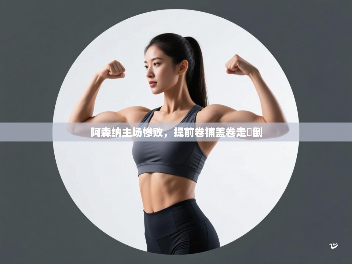 阿森纳主场惨败，提前卷铺盖卷走職倒  第2张