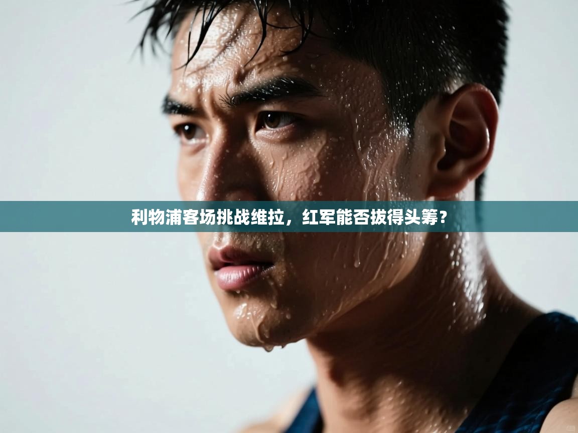 利物浦客场挑战维拉，红军能否拔得头筹？  第2张