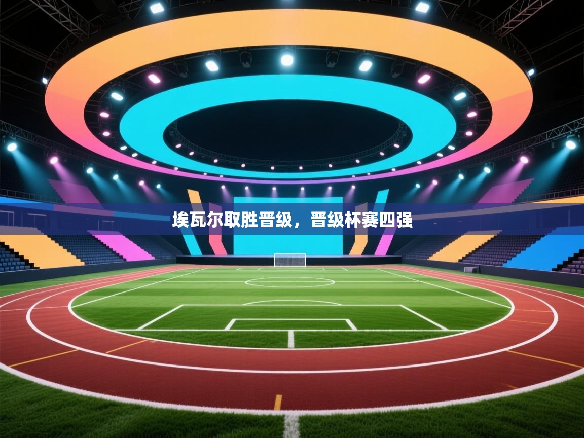 埃瓦尔取胜晋级，晋级杯赛四强  第1张